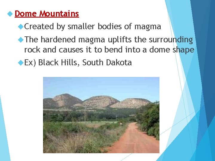  Dome Mountains Created by smaller bodies of magma The hardened magma uplifts the