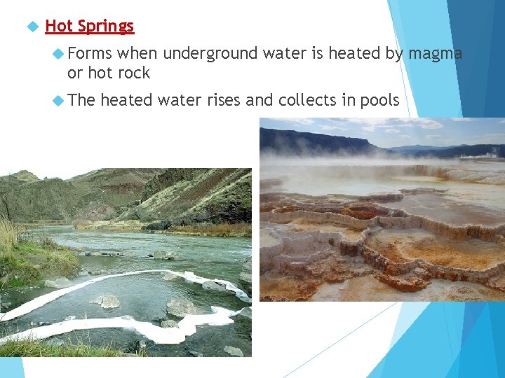  Hot Springs Forms when underground water is heated by magma or hot rock