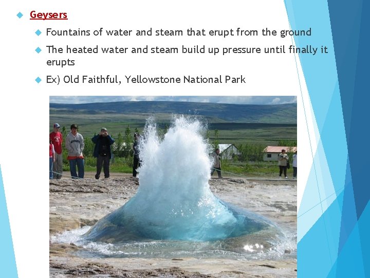  Geysers Fountains of water and steam that erupt from the ground The heated