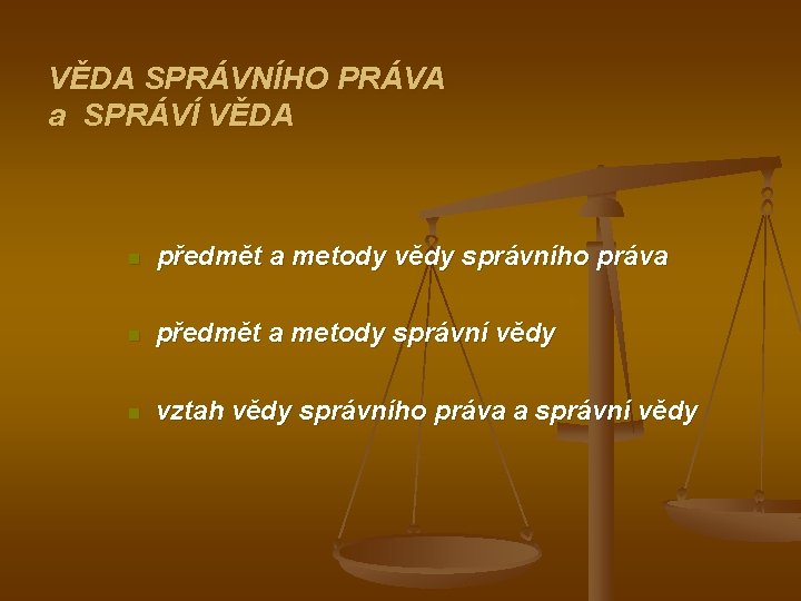 VĚDA SPRÁVNÍHO PRÁVA a SPRÁVÍ VĚDA n předmět a metody vědy správního práva n