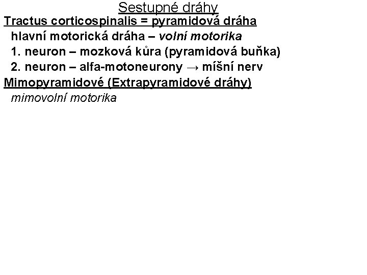 Sestupné dráhy Tractus corticospinalis = pyramidová dráha hlavní motorická dráha – volní motorika 1.