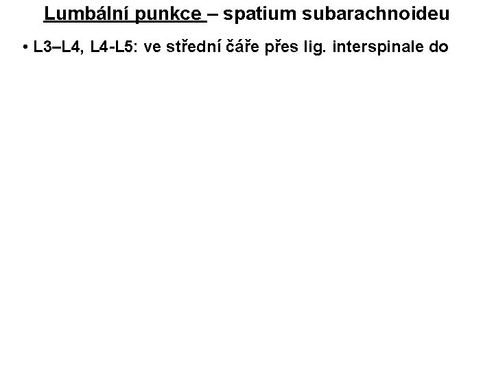 Lumbální punkce – spatium subarachnoideu • L 3–L 4, L 4 -L 5: ve