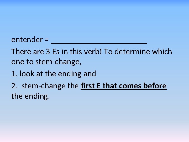 entender = ____________ There are 3 Es in this verb! To determine which one