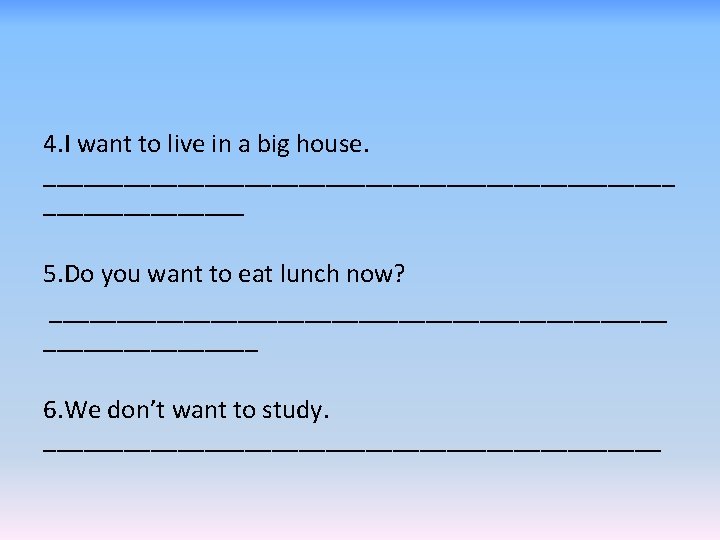 4. I want to live in a big house. ________________________ 5. Do you want