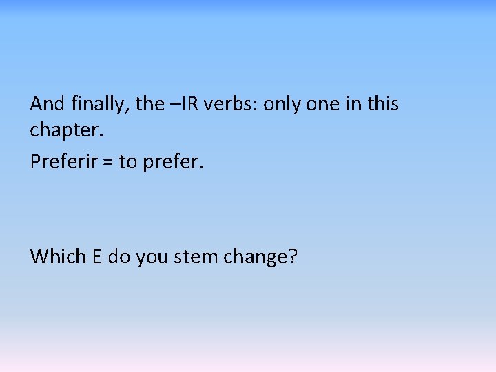 And finally, the –IR verbs: only one in this chapter. Preferir = to prefer.