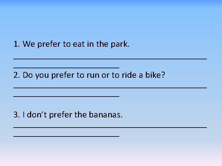 1. We prefer to eat in the park. _____________________ 2. Do you prefer to