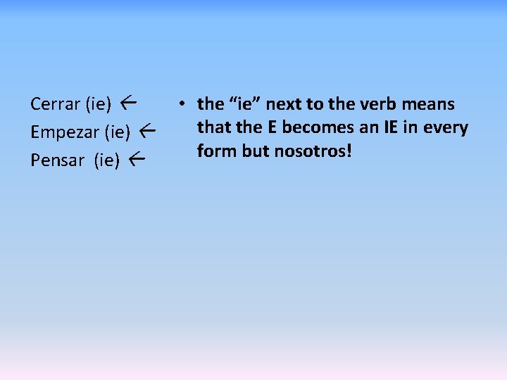 Cerrar (ie) Empezar (ie) Pensar (ie) • the “ie” next to the verb means