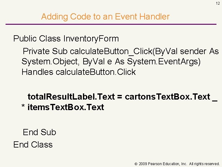 12 Adding Code to an Event Handler Public Class Inventory. Form Private Sub calculate.