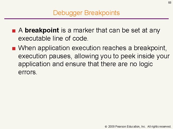 68 Debugger Breakpoints ■ A breakpoint is a marker that can be set at