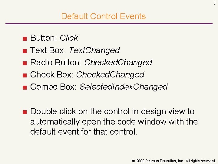 7 Default Control Events ■ ■ ■ Button: Click Text Box: Text. Changed Radio