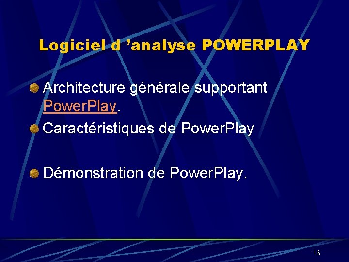 Logiciel d ’analyse POWERPLAY Architecture générale supportant Power. Play. Caractéristiques de Power. Play Démonstration