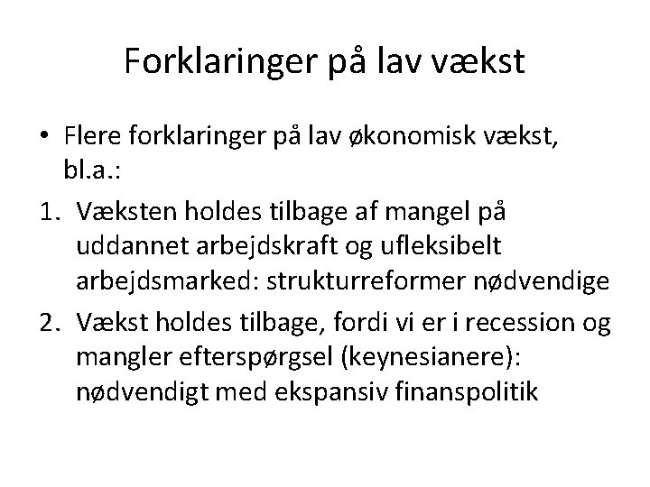 Forklaringer på lav vækst • Flere forklaringer på lav økonomisk vækst, bl. a. :