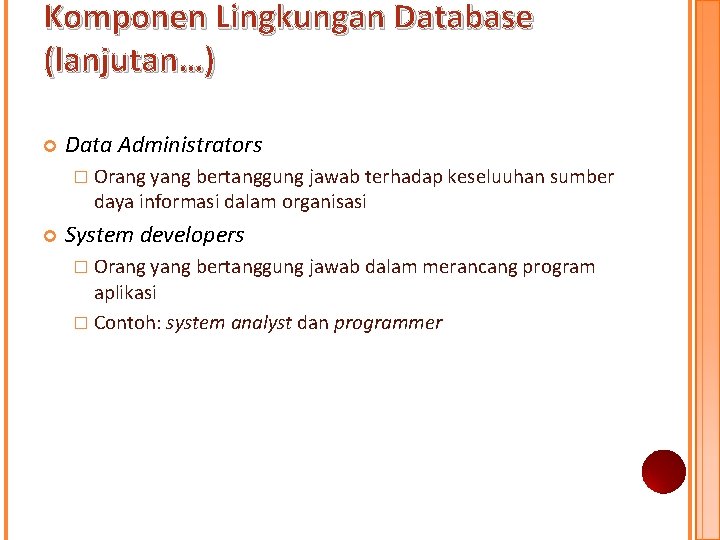 Komponen Lingkungan Database (lanjutan…) Data Administrators � Orang yang bertanggung jawab terhadap keseluuhan sumber Komponen Lingkungan Database (lanjutan…) Data Administrators � Orang yang bertanggung jawab terhadap keseluuhan sumber