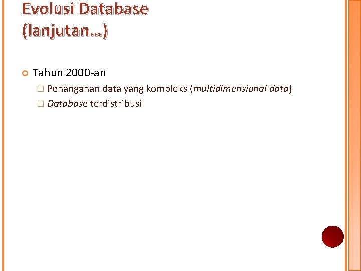 Evolusi Database (lanjutan…) Tahun 2000 -an � Penanganan data yang kompleks (multidimensional data) � Evolusi Database (lanjutan…) Tahun 2000 -an � Penanganan data yang kompleks (multidimensional data) �