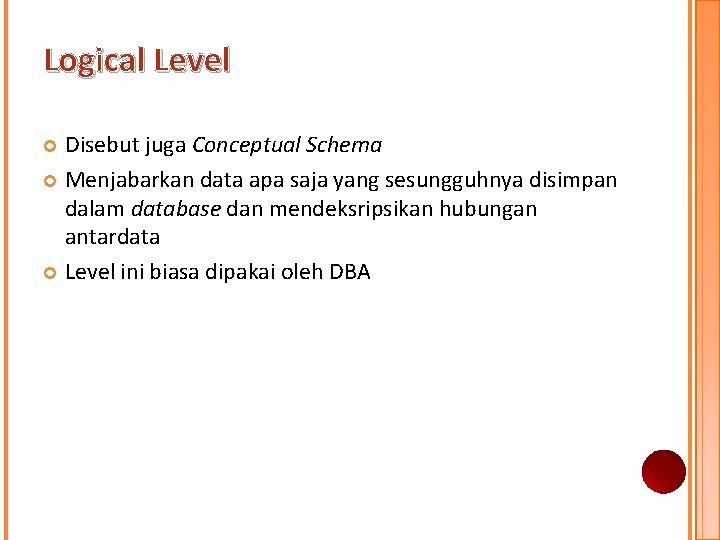 Logical Level Disebut juga Conceptual Schema Menjabarkan data apa saja yang sesungguhnya disimpan dalam Logical Level Disebut juga Conceptual Schema Menjabarkan data apa saja yang sesungguhnya disimpan dalam