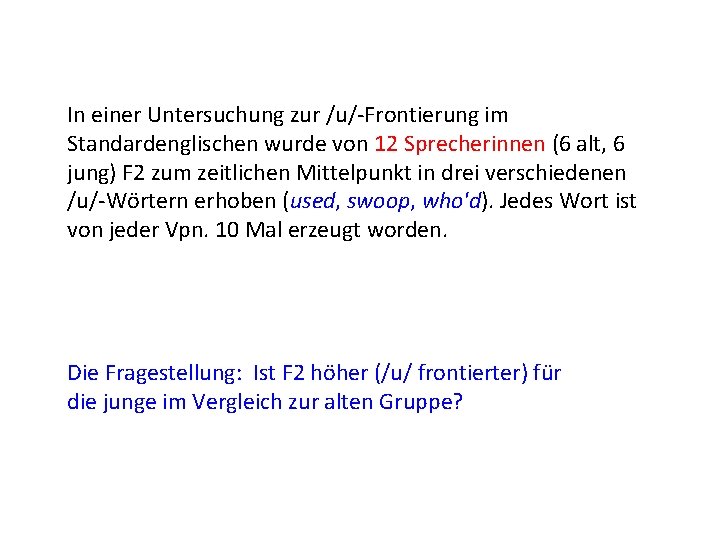 In einer Untersuchung zur /u/-Frontierung im Standardenglischen wurde von 12 Sprecherinnen (6 alt, 6