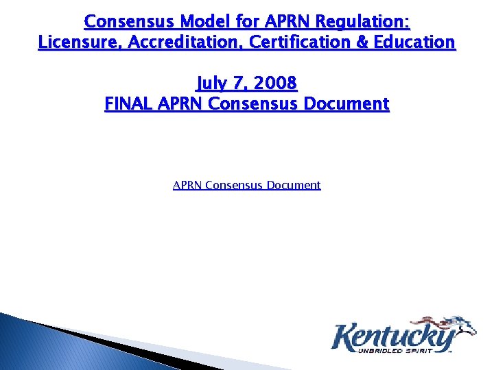 Consensus Model for APRN Regulation: Licensure, Accreditation, Certification & Education July 7, 2008 FINAL