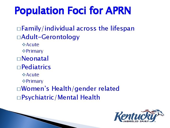 Population Foci for APRN � Family/individual across the lifespan � Adult-Gerontology v. Acute v.