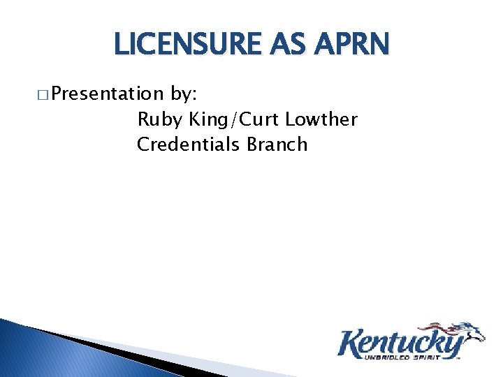 LICENSURE AS APRN � Presentation by: Ruby King/Curt Lowther Credentials Branch 