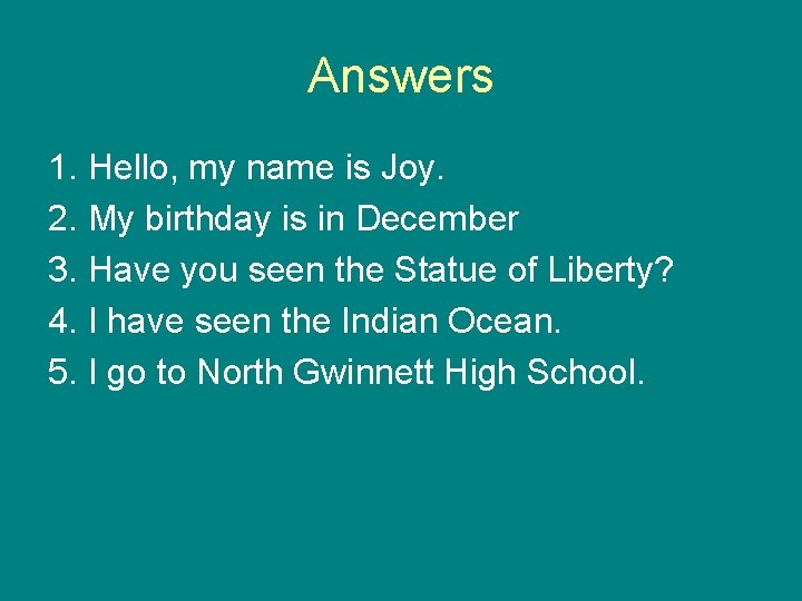 Answers 1. Hello, my name is Joy. 2. My birthday is in December 3.