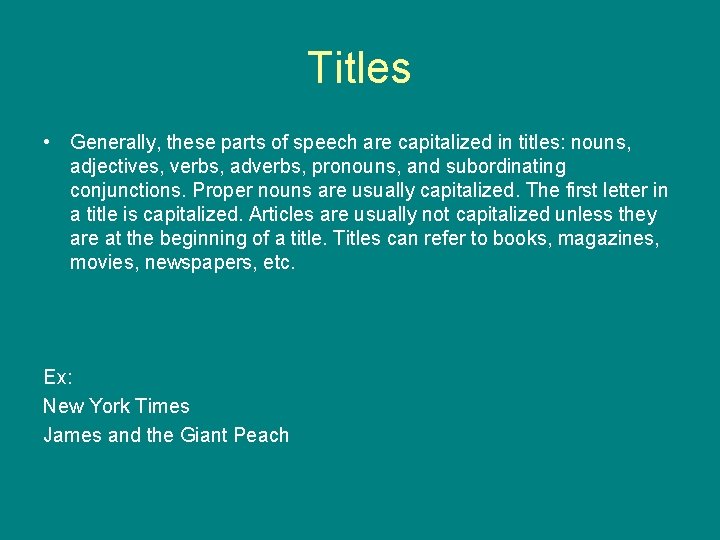 Titles • Generally, these parts of speech are capitalized in titles: nouns, adjectives, verbs,