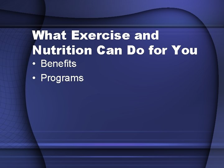 What Exercise and Nutrition Can Do for You • Benefits • Programs What Exercise and Nutrition Can Do for You • Benefits • Programs