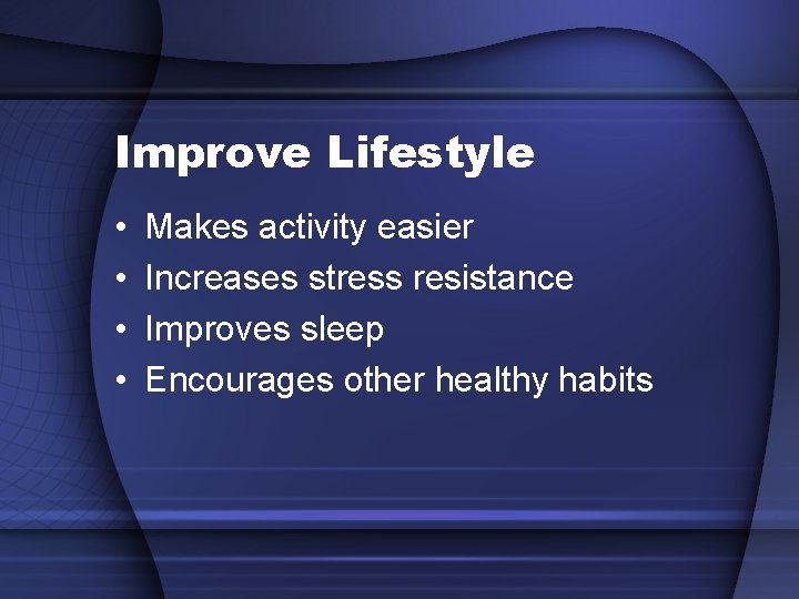 Improve Lifestyle • • Makes activity easier Increases stress resistance Improves sleep Encourages other