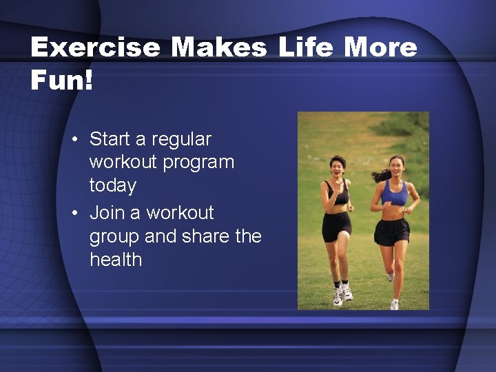 Exercise Makes Life More Fun! • Start a regular workout program today • Join