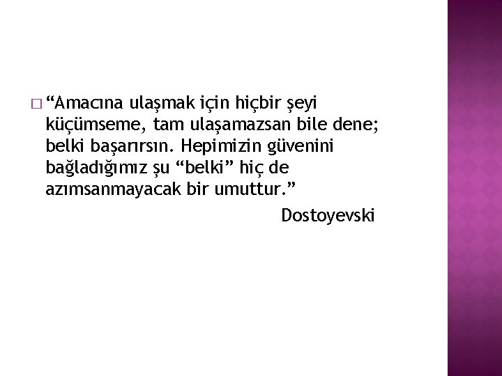 � “Amacına ulaşmak için hiçbir şeyi küçümseme, tam ulaşamazsan bile dene; belki başarırsın. Hepimizin