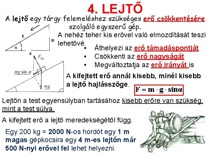 4. LEJTŐ A lejtő egy tárgy felemeléshez szükséges erő csökkentésére szolgáló egyszerű gép. A