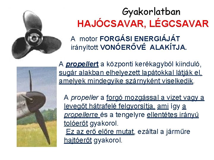 Gyakorlatban HAJÓCSAVAR, LÉGCSAVAR A motor FORGÁSI ENERGIÁJÁT irányított VONÓERŐVÉ ALAKÍTJA. A propellert a központi