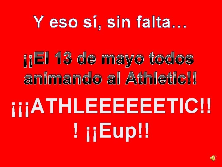 Y eso sí, sin falta… ¡¡El 13 de mayo todos animando al Athletic!! ¡¡¡ATHLEEEEEETIC!!