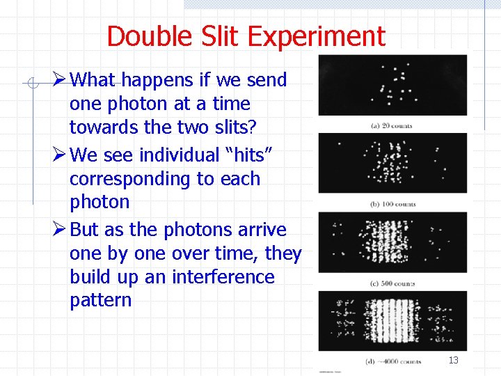 Double Slit Experiment Ø What happens if we send one photon at a time