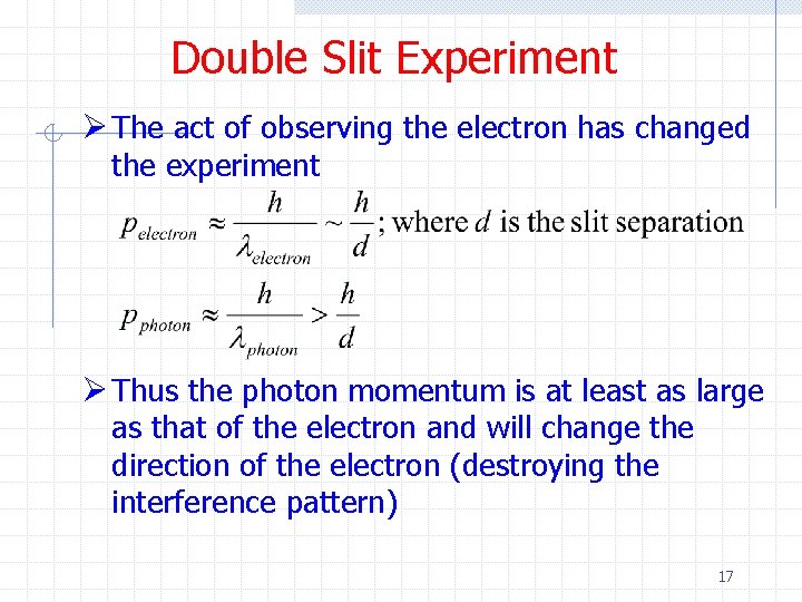 Double Slit Experiment Ø The act of observing the electron has changed the experiment