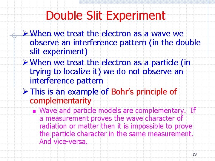 Double Slit Experiment Ø When we treat the electron as a wave we observe