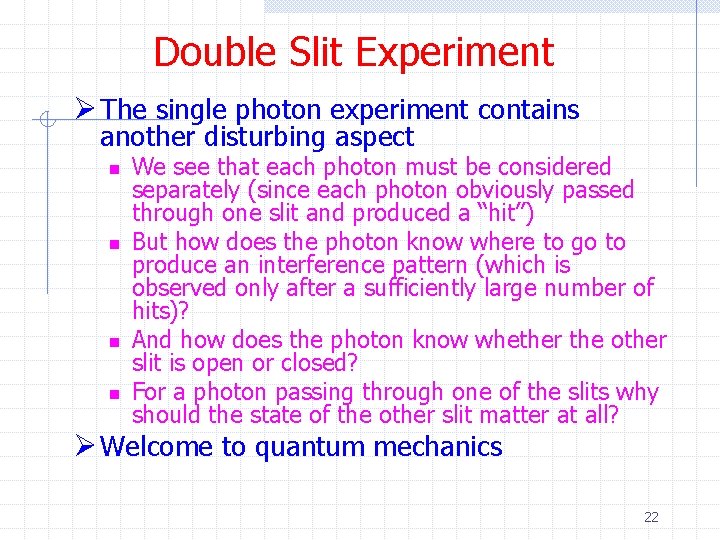 Double Slit Experiment Ø The single photon experiment contains another disturbing aspect n n