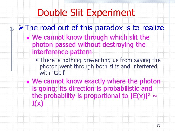 Double Slit Experiment ØThe road out of this paradox is to realize n We