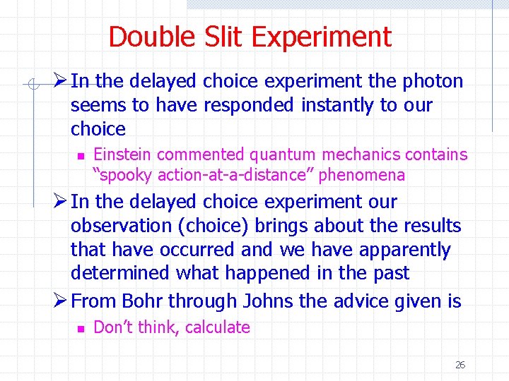 Double Slit Experiment Ø In the delayed choice experiment the photon seems to have