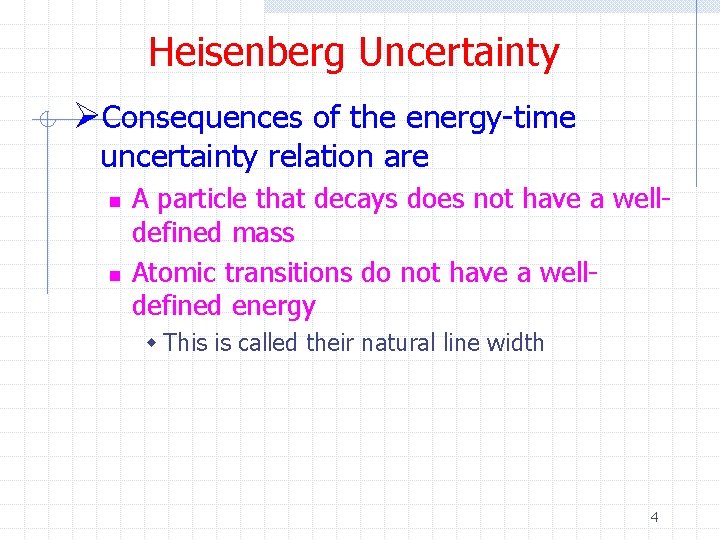 Heisenberg Uncertainty ØConsequences of the energy-time uncertainty relation are n n A particle that