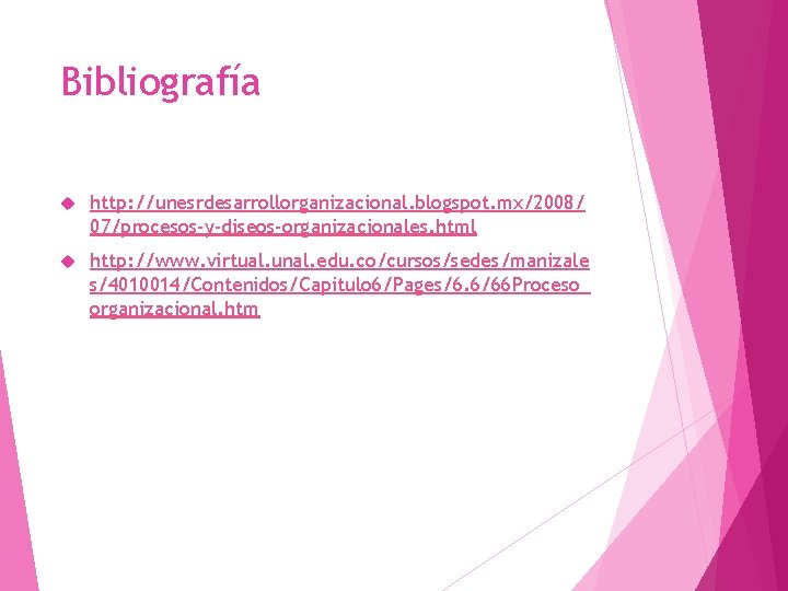 Bibliografía http: //unesrdesarrollorganizacional. blogspot. mx/2008/ 07/procesos-y-diseos-organizacionales. html http: //www. virtual. unal. edu. co/cursos/sedes/manizale s/4010014/Contenidos/Capitulo