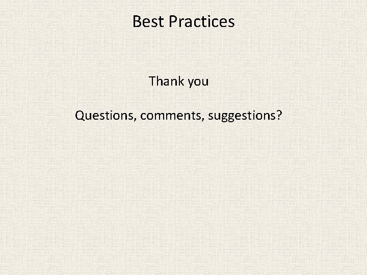 Best Practices Thank you Questions, comments, suggestions? 