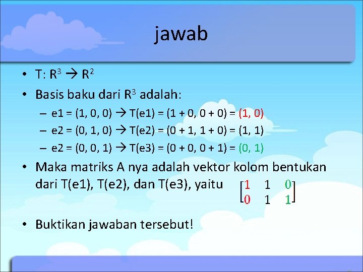 jawab • T: R 3 R 2 • Basis baku dari R 3 adalah: