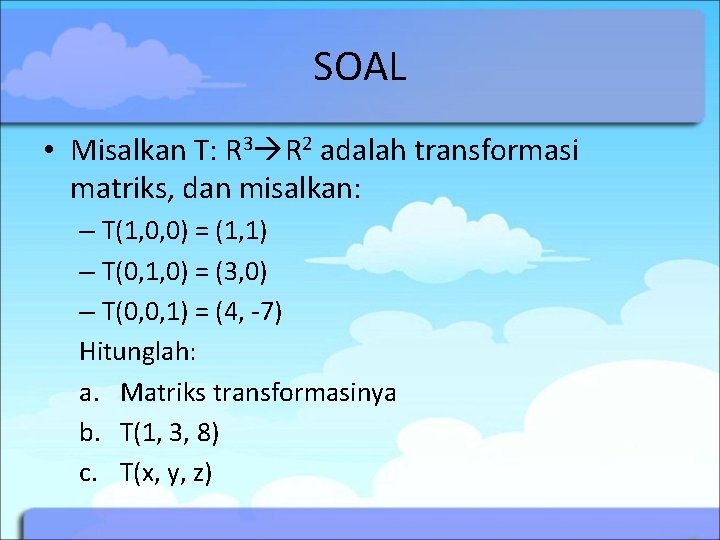 SOAL • Misalkan T: R 3 R 2 adalah transformasi matriks, dan misalkan: –