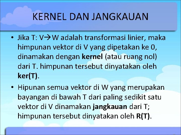 KERNEL DAN JANGKAUAN • Jika T: V W adalah transformasi linier, maka himpunan vektor