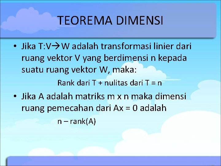TEOREMA DIMENSI • Jika T: V W adalah transformasi linier dari ruang vektor V
