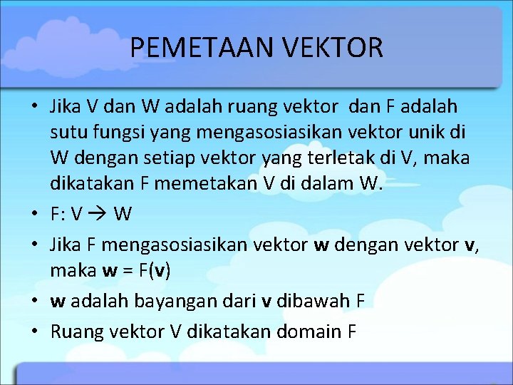 PEMETAAN VEKTOR • Jika V dan W adalah ruang vektor dan F adalah sutu