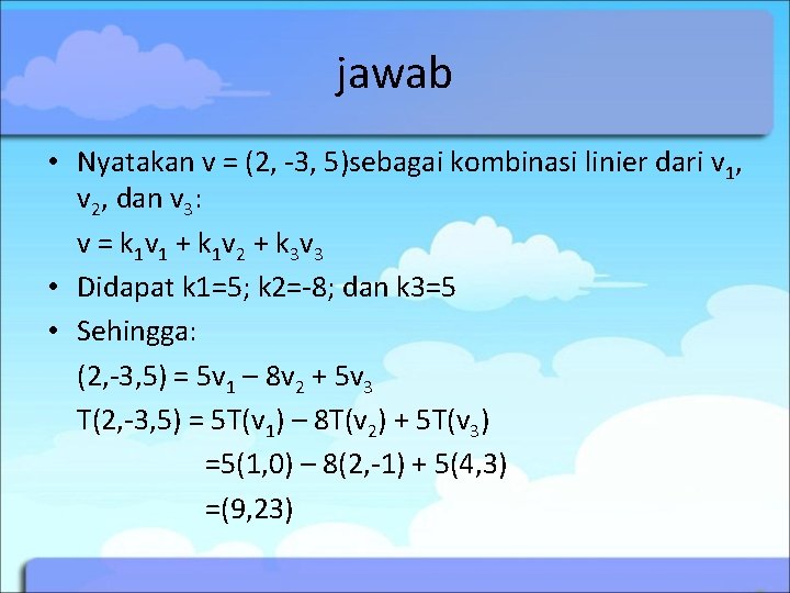 jawab • Nyatakan v = (2, -3, 5)sebagai kombinasi linier dari v 1, v