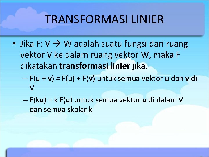 TRANSFORMASI LINIER • Jika F: V W adalah suatu fungsi dari ruang vektor V