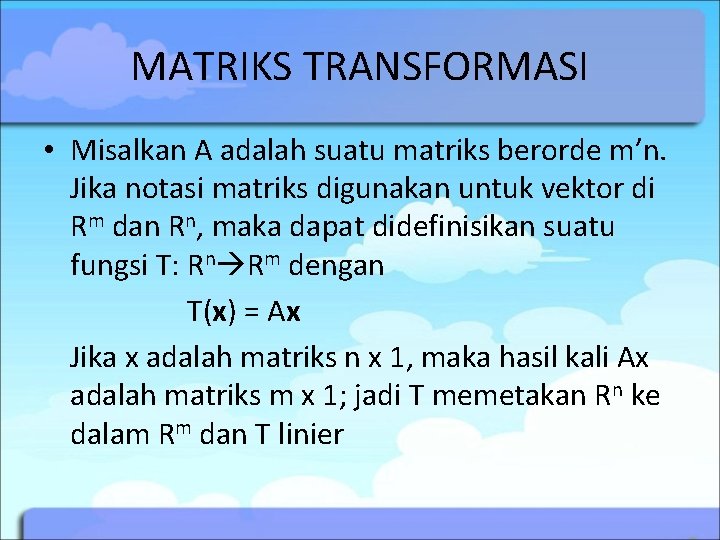 MATRIKS TRANSFORMASI • Misalkan A adalah suatu matriks berorde m’n. Jika notasi matriks digunakan