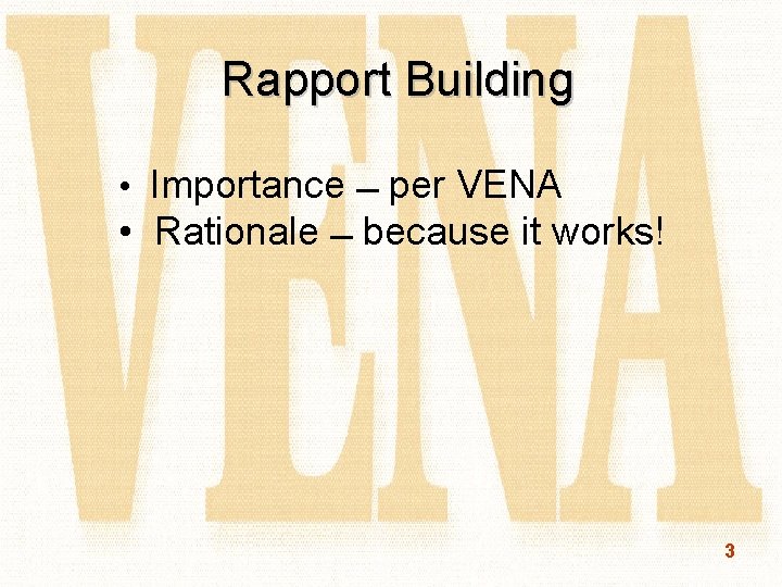 Rapport Building • Importance per VENA • Rationale because it works! 3 